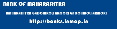 BANK OF MAHARASHTRA  MAHARASHTRA GADCHIROLI ARMORI GADCHIROLI ARMORI  banks information 